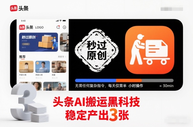 头条AI搬运黑科技，秒过原创，无需任何复杂指令，每天仅需半小时操作，稳定产出3张【揭秘】-三月轻创