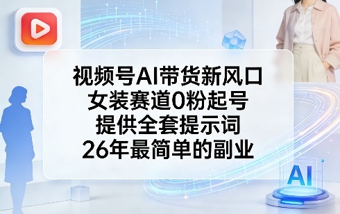 视频号AI带货新风口,女装赛道0粉起号,提供全套提示词,26年最简单的副业 视频号AI带货新风口,女装赛道0粉起号,提供全套提示词,26年最简单的副业