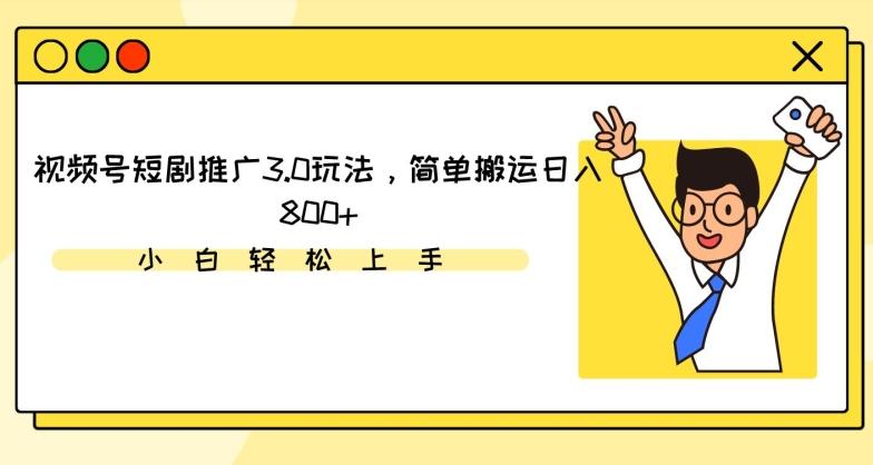 视频号短剧推广3.0玩法,简单搬运日入800+【揭秘】