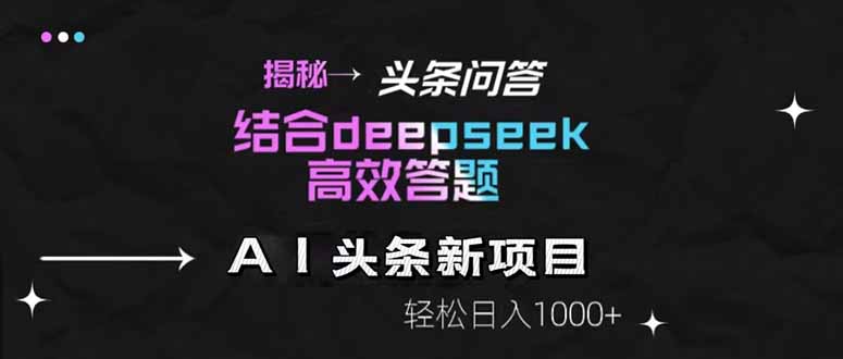 揭秘头条问答新玩法！结合deepseek高效答题，轻松日入1000+-三月轻创