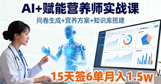（16126期）AI+赋能营养师实战课，问卷生成+营养方案+知识库搭建，15天签6单月入1.5w-三月轻创