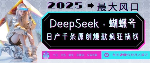 DeepSeek+蝴蝶号，2025年最大风口，日产千条原创爆款，轻松月入破W-三月轻创
