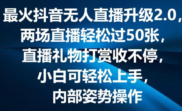 最火抖音无人直播升级2.0，弹幕游戏互动，两场直播轻松过50张，直播礼物打赏收不停【揭秘】-三月轻创