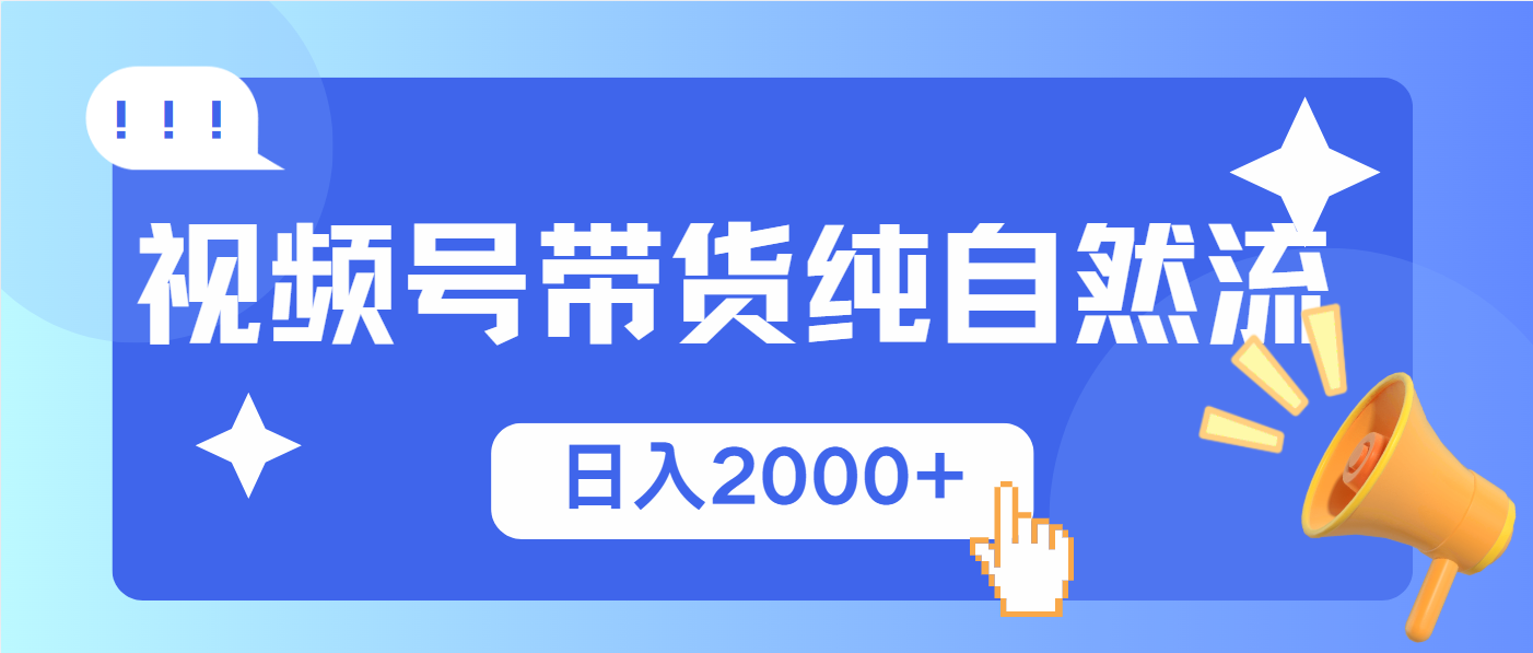 视频号带货，纯自然流，起号简单，爆率高轻松日入2000+-三月轻创