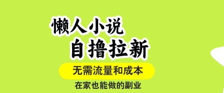 懒人小说自撸拉新，无需流量，一个账号一条作品就可以打爆收益，在家也能轻松做的副业【揭秘】-三月轻创
