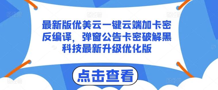 最新版优美云一键云端加卡密反编译，弹窗公告卡密破解黑科技最新升级优化版【揭秘】-三月轻创