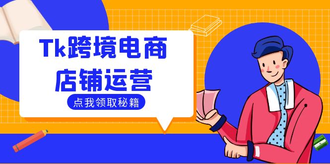 Tk跨境电商店铺运营：选品策略与流量变现技巧，助力跨境商家成功出海-三月轻创