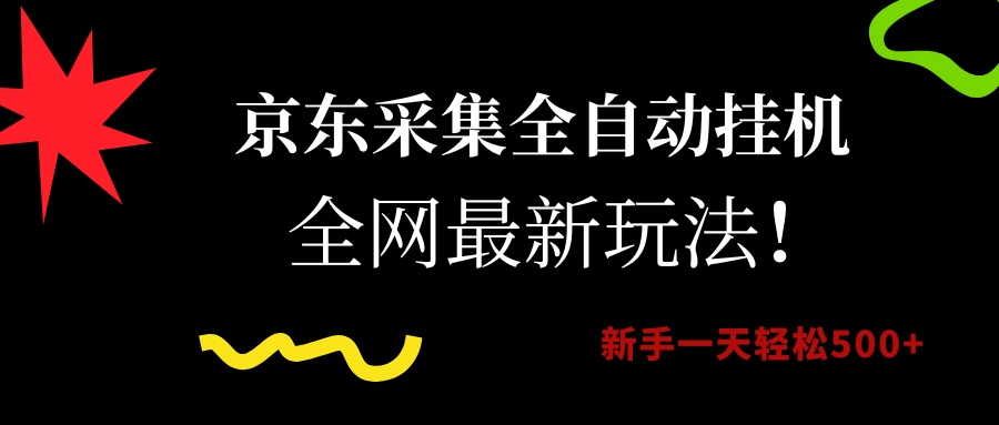 （15237期）京东采集全自动挂机，全网最新玩法，新手一天轻松500+-三月轻创