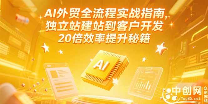 （15182期）AI外贸全流程实战指南，独立站建站到客户开发，20倍效率提升秘籍(更新6月)-三月轻创