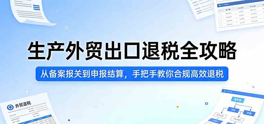生产外贸出口退税全攻略：从备案报关到申报结算，手把手教你合规高效退税-三月轻创