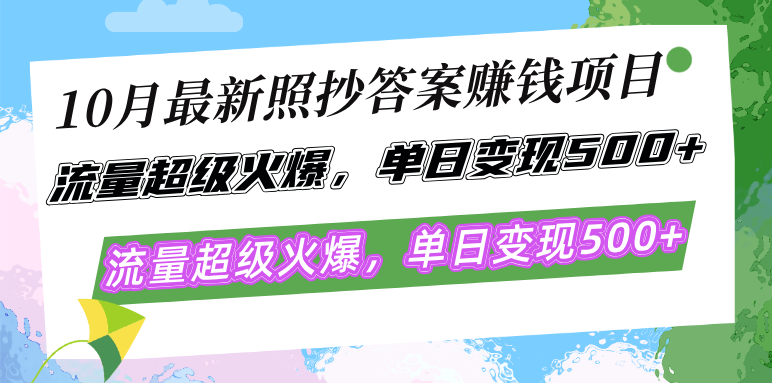 10月最新照抄答案赚钱项目，流量超级火爆，单日变现500+简单照抄 有手就行-三月轻创