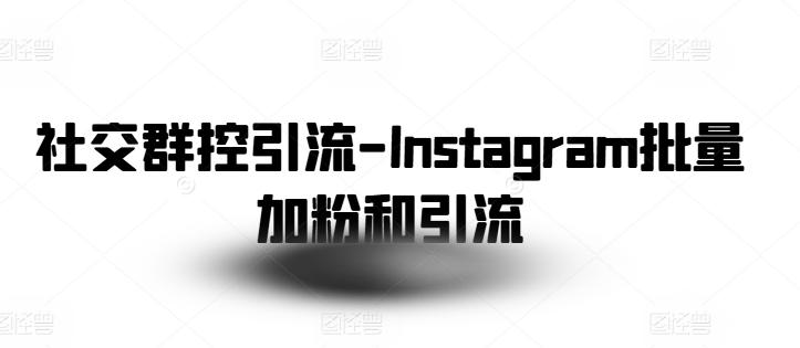 社交群控引流-Instagram批量加粉和引流-三月轻创