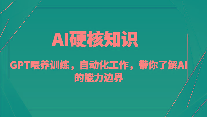 AI硬核知识-GPT喂养训练，自动化工作，带你了解AI的能力边界(10节课)-三月轻创
