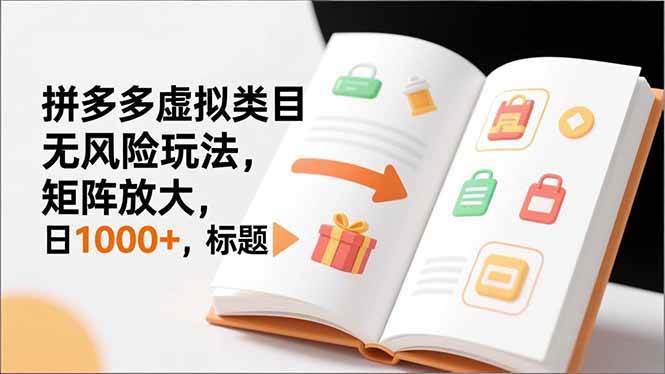 （16855期）新手必看｜拼多多虚拟类目无风险玩法，矩阵放大，日1000+-三月轻创