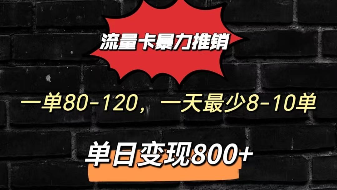 流量卡暴力推销模式一单80-170元一天至少10单，单日变现800元-三月轻创
