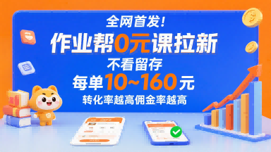 全网首发！作业帮0元课拉新，不存在留存，每单最低10米，转化率越高佣金率越高-三月轻创