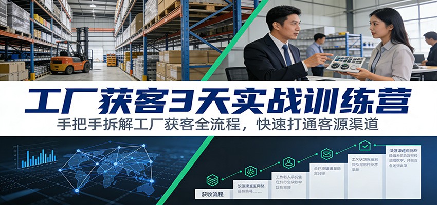 工厂获客3天实战训练营：手把手拆解工厂获客全流程，快速打通客源渠道-三月轻创