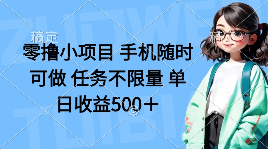 零撸小项目 手机随时可做 任务不限量 单日收益500＋-三月轻创