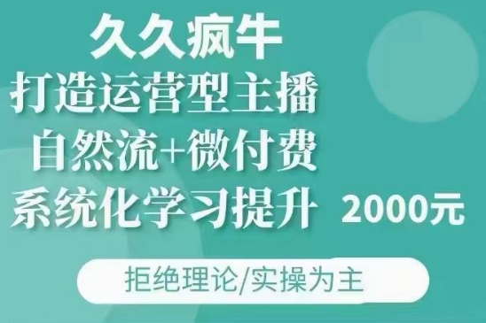 久久疯牛·自然流+微付费(12月23更新)打造运营型主播，包11月+12月-三月轻创