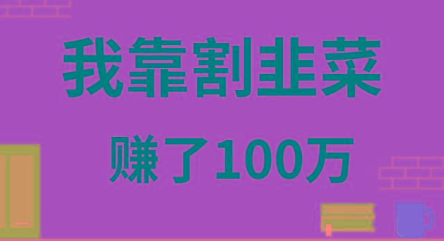 我靠割韭菜赚了 100 万-三月轻创