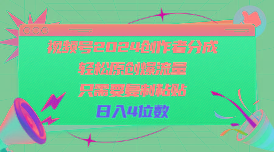 视频号2024创作者分成，轻松原创爆流量，只需要复制粘贴，日入4位数-三月轻创