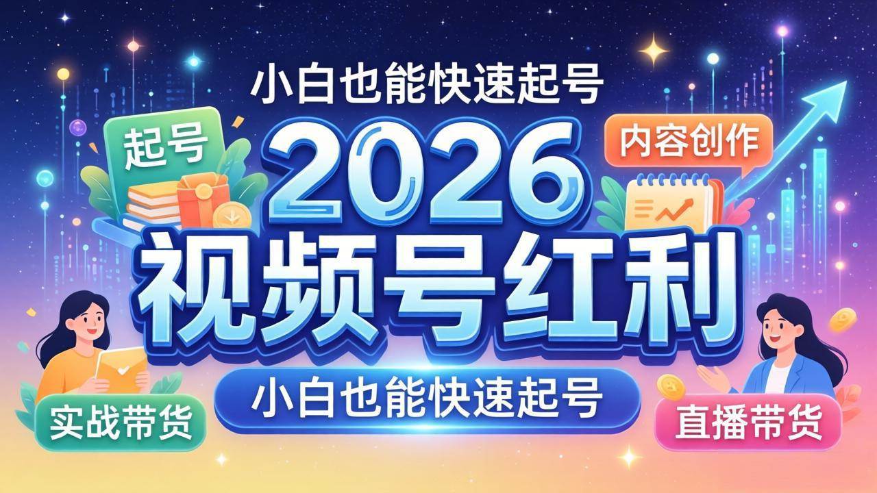 （18222期）2026视频号红利实战营，大佬亲授起号、内容、直播、IP、投流、私域、矩阵全套落地打法-三月轻创