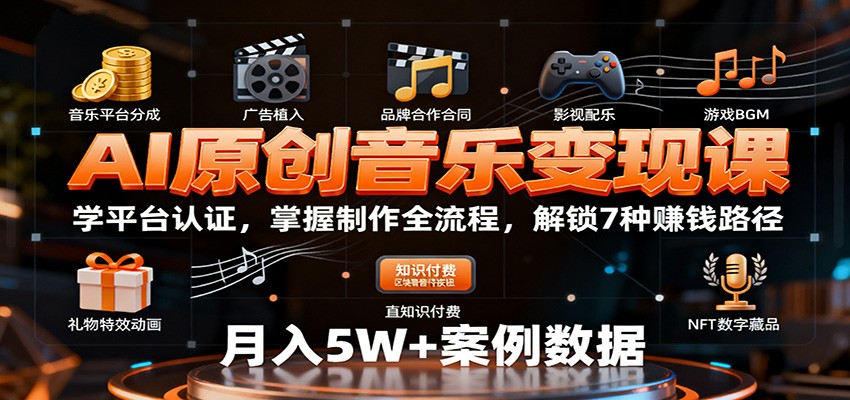 AI原创音乐变现课：学平台认证，掌握制作全流程，解锁7种赚钱路径-三月轻创