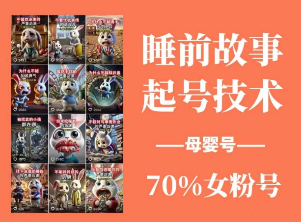 睡前故事起号技术，母婴号涨粉，70%女粉，百分百原创-三月轻创