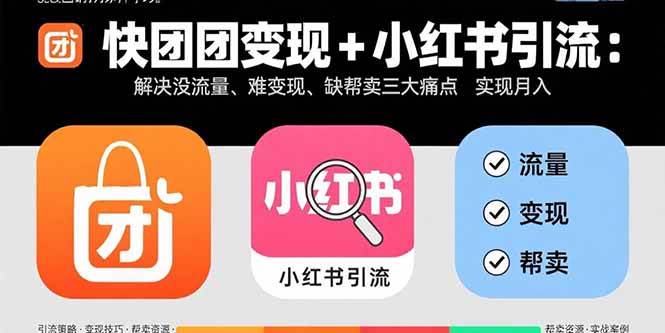 （15877期）快团团变现+小红书引流：解决没流量、难变现、缺帮卖三大痛点 实现月入3w+-三月轻创