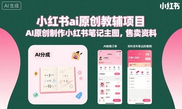小红书ai原创教辅项目,AI原创制作小红书笔记主图,售卖资料(更新)-三月轻创