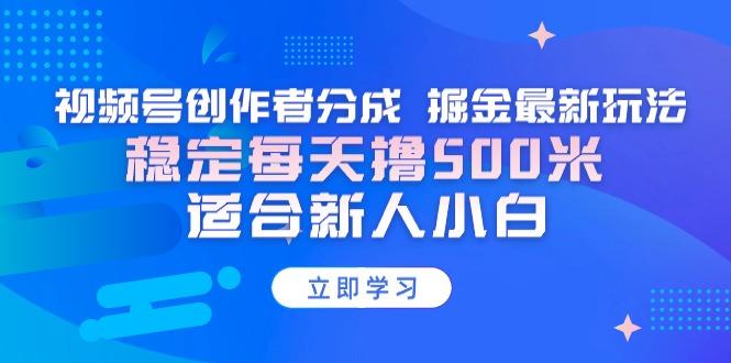【蓝海项目】视频号创作者分成 掘金最新玩法 稳定每天撸500米 适合新人小白-三月轻创