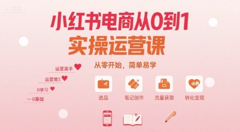 小红书电商从0到1实操运营课，从零开始，简单易学-三月轻创
