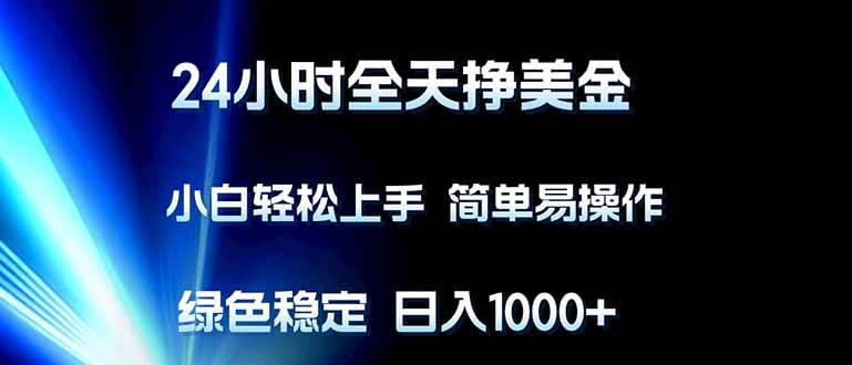 （17557期）24小时全天挣美金，小白轻松上手，简单易操作，绿色稳定，日入1000+-三月轻创