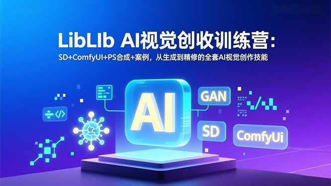 （16983期）LibLIb AI视觉创收训练营：SD+ComfyUI+PS合成+案例，从生成到精修的全套AI视觉创作技能-三月轻创