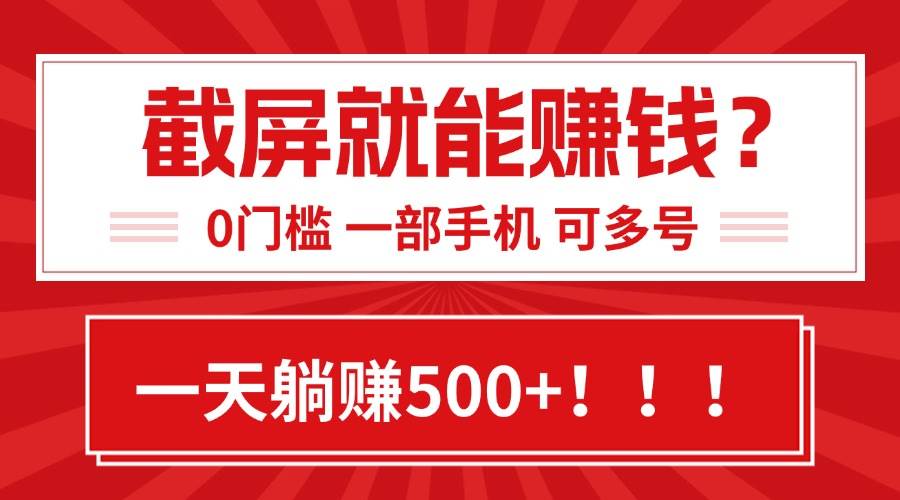 （15482期）靠截屏日赚500+，0门槛有手就行，简单到离谱的小白副业项目!-三月轻创