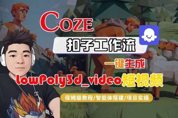 Coze扣子智能体工作流一键生成“LowPoly3d_video“短视频，全流程保姆级教学-三月轻创