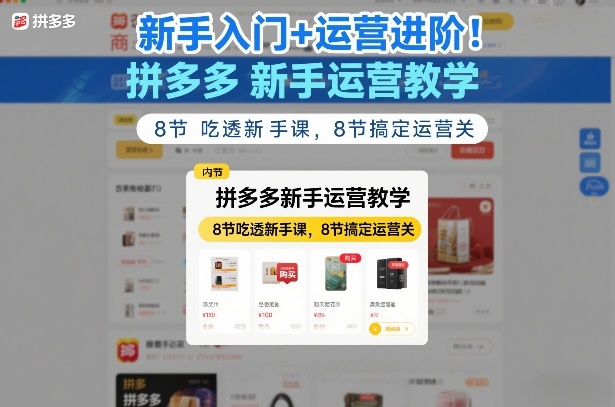 新手入门+运营进阶！拼多多新手运营教学，8节吃透新手课，8节搞定运营关-三月轻创