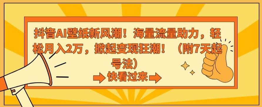 抖音AI壁纸新风潮！海量流量助力，轻松月入2万，掀起变现狂潮【揭秘】-三月轻创