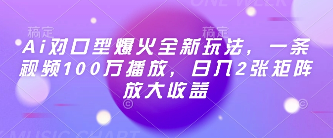 Ai对口型爆火全新玩法，一条视频100万播放，日入2张矩阵放大收益-三月轻创