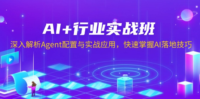 AI+行业实战班，深入解析Agent配置与实战应用，快速掌握AI落地技巧-三月轻创