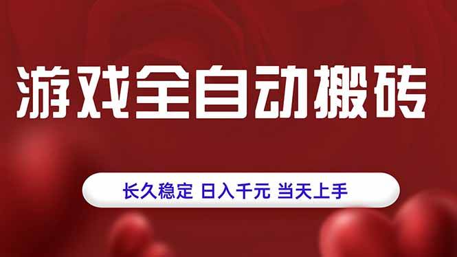 （15703期）游戏全自动搬砖，长久稳定，日入千元，当天上手！-三月轻创