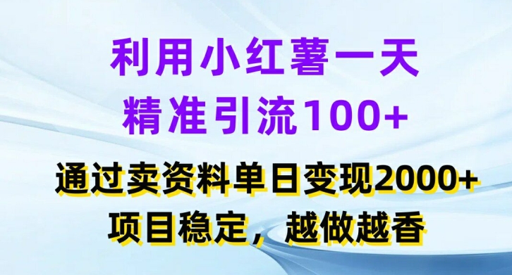 利用小红书一天精准引流100+，通过卖项目单日变现2k+，项目稳定，越做越香【揭秘】-三月轻创