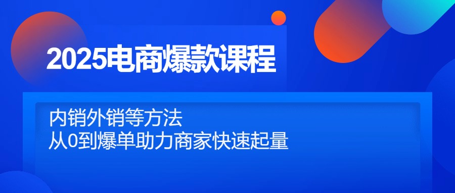 2025电商爆款课程，内销外销等方法，从0到爆单助力商家快速起量-三月轻创