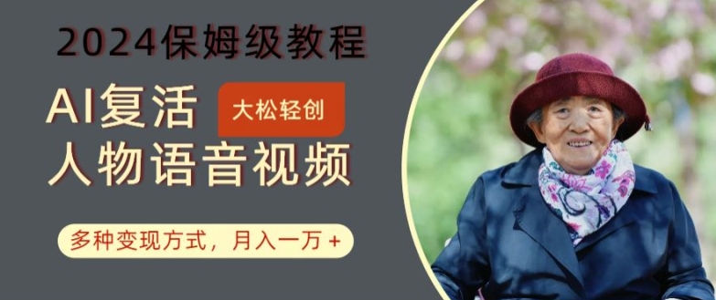 AI复活人物讲话视频：2024保姆级教程，多种变现方式，月入一万+【揭秘】-三月轻创