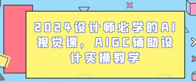 2024设计师必学的AI视觉课，AIGC辅助设计实操教学-三月轻创
