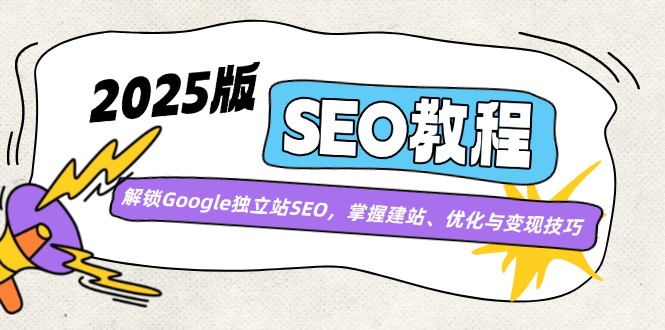 2025版SEO教程：解锁Google独立站SEO，掌握建站、优化与变现技巧-三月轻创