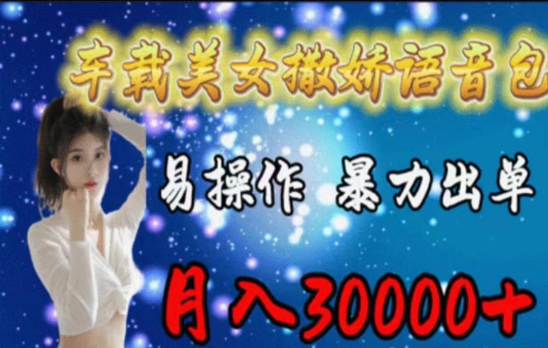 车载美女撒娇语音包，执行就出单，月入3000＋，小白看完课程就能马上实操-三月轻创