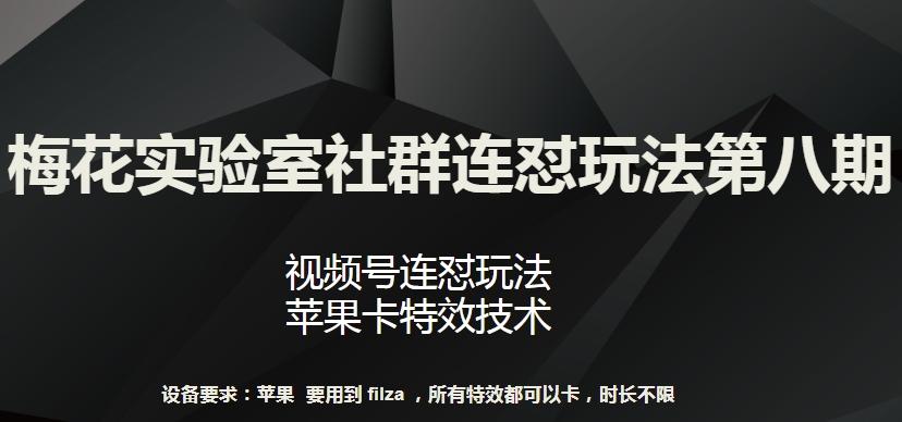 梅花实验室社群连怼玩法第八期，视频号连怼玩法 苹果卡特效技术【揭秘】-三月轻创