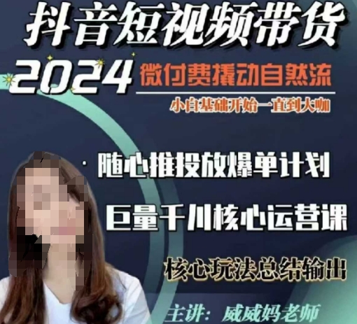威威妈·短视频带货千川课，40节完整版，小白基础开始到大咖，微付费撬动自然流-三月轻创