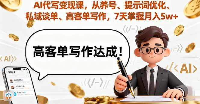 （16084期）AI代写变现课，从养号、提示词优化、私域谈单、高客单写作，7天掌握月入5w-三月轻创